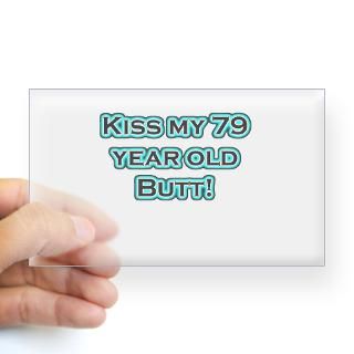 Kiss my 79 year old butt Rectangle Decal for $4.25