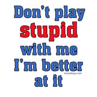 Dont play stupid Irony Design Fun Shop   Humorous & Funny T