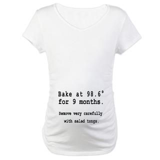 Bake at 98.6° for 9 months Maternity T Shirt for