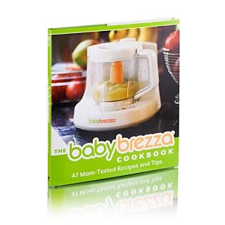 The Baby Brezza Cookbook 47 Mom Tested Recipes and Tips