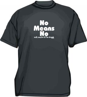 No Means No Well Maybe If IM Drunk Tee Shirt SM 6XL