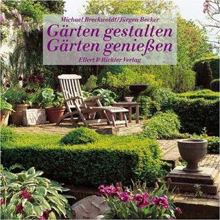 Gärten gestalten, Gärten genießen Michael Breckwoldt