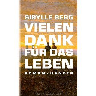 Vielen Dank für das Leben: Roman: Sibylle Berg: Bücher
