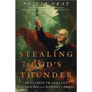 Stealing Gods Thunder: Benjamin Franklins Lightning Rod and the