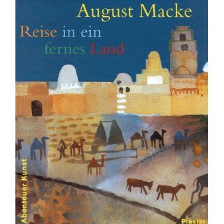 August Macke Reise in ein fernes Land (Abenteuer Kunst) 