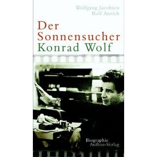 Der Sonnensucher. Konrad Wolf Biographie Wolfgang
