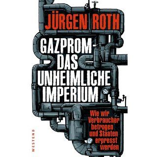 Gazprom Das unheimliche Imperium Wie wir Verbraucher betrogen und