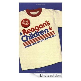 Reagans Children Taking Back the City on the Hill eBook Hans Zeiger