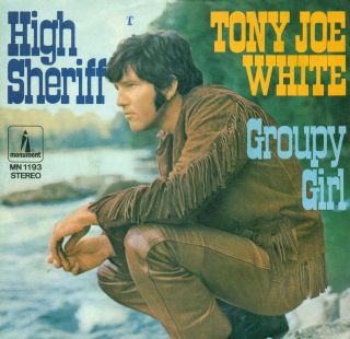 TONY JOE WHITE   HIGH SHERIFF / GROUPY GIRL 7 SINGLE (A953)