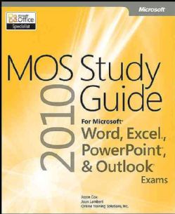 MOS 2010 Study Guide for Microsoft Word, Excel, Powerpoint, and