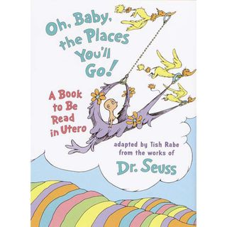 Oh Baby, the Places Youll Go A Book to Be Read in Utero (Hardcover
